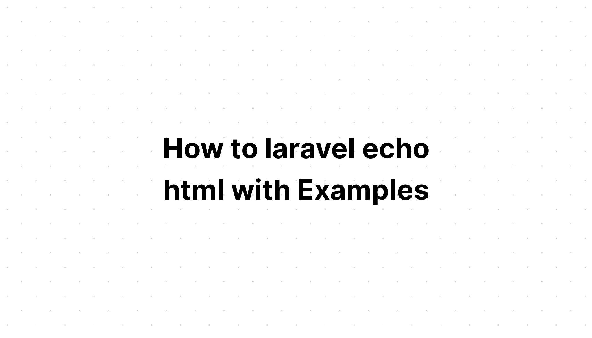 Cách sử dụng laravel echo html với các ví dụ